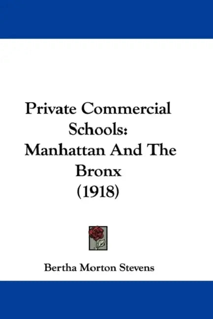 Private Commercial Schools: Manhattan And The Bronx (1918) by Bertha Morton Stevens