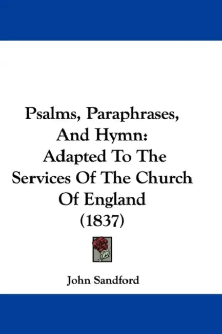 Psalms, Paraphrases, And Hymn: Adapted To The Services Of The Church Of England (1837) by John Sandford