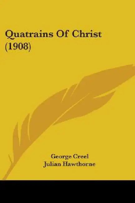 Quatrains Of Christ (1908) by George Creel, Julian Hawthorne