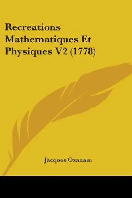 Recreations Mathematiques Et Physiques V2 (1778) by Jacques Ozanam