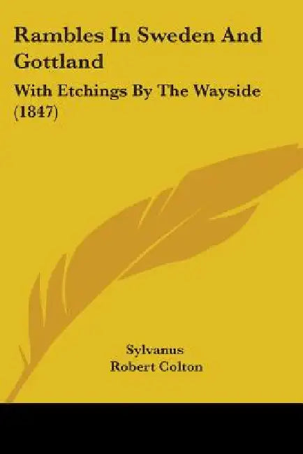 Rambles In Sweden And Gottland: With Etchings By The Wayside (1847) by Sylvanus, Robert Colton