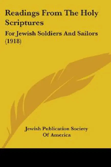 Readings From The Holy Scriptures: For Jewish Soldiers And Sailors (1918) by Jewish Publication Society of America