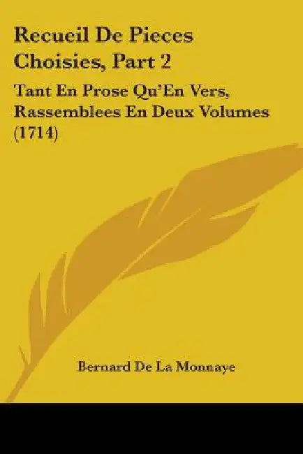 Recueil De Pieces Choisies, Part 2: Tant En Prose Qu'En Vers, Rassemblees En Deux Volumes (1714) by Bernard De La Monnaye