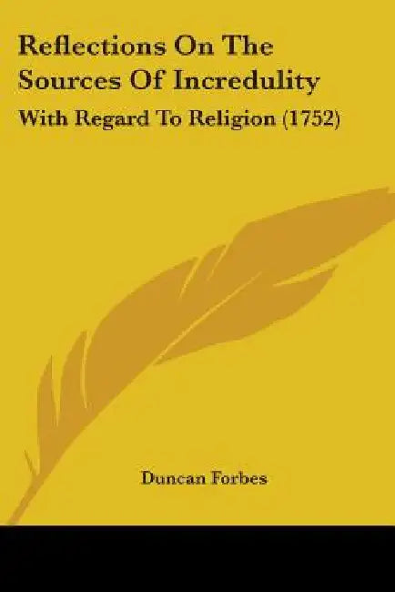 Reflections On The Sources Of Incredulity: With Regard To Religion (1752) by Duncan Forbes