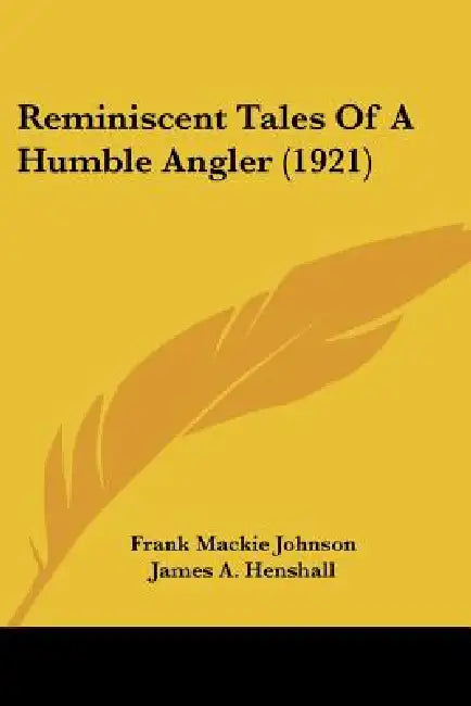 Reminiscent Tales Of A Humble Angler (1921) by Frank MacKie Johnson, James a. Henshall