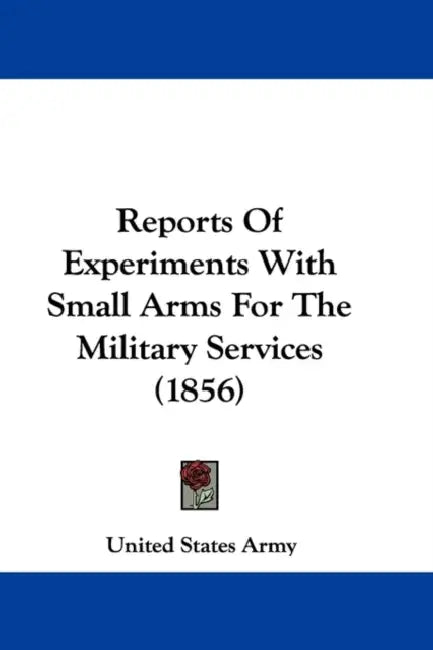 Reports Of Experiments With Small Arms For The Military Services (1856) by United States Army