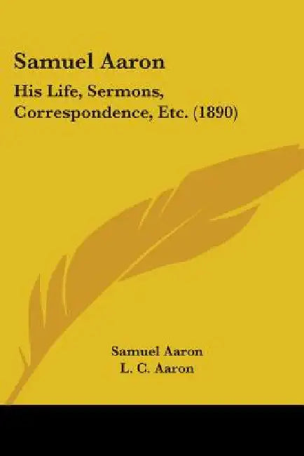 Samuel Aaron: His Life, Sermons, Correspondence, Etc. (1890) by Samuel Aaron, L. C. Aaron
