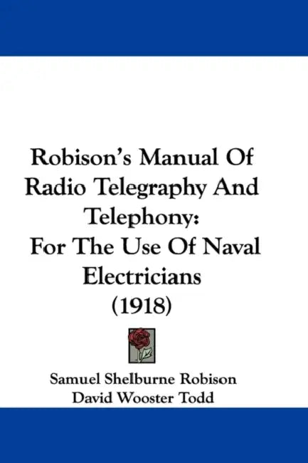 Robison's Manual Of Radio Telegraphy And Telephony: For The Use Of Naval Electricians (1918) by Samuel Shelburne Robison, David Wooster Todd, S. C. Hooper
