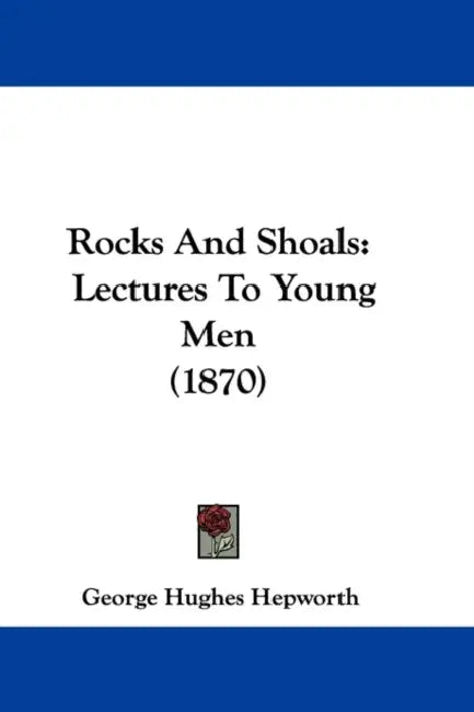 Rocks And Shoals: Lectures To Young Men (1870) by George Hughes Hepworth