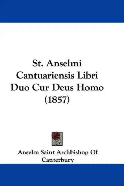 St. Anselmi Cantuariensis Libri Duo Cur Deus Homo (1857) by Anselm Saint Archbishop of Canterbury