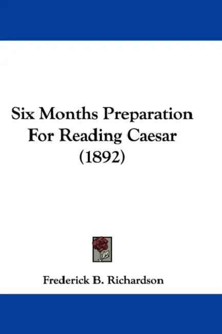 Six Months Preparation For Reading Caesar (1892) by Frederick B. Richardson