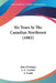 Six Years In The Canadian Northwest (1882) by Jean D'Artigue, L. C. Corbett, S. Smith