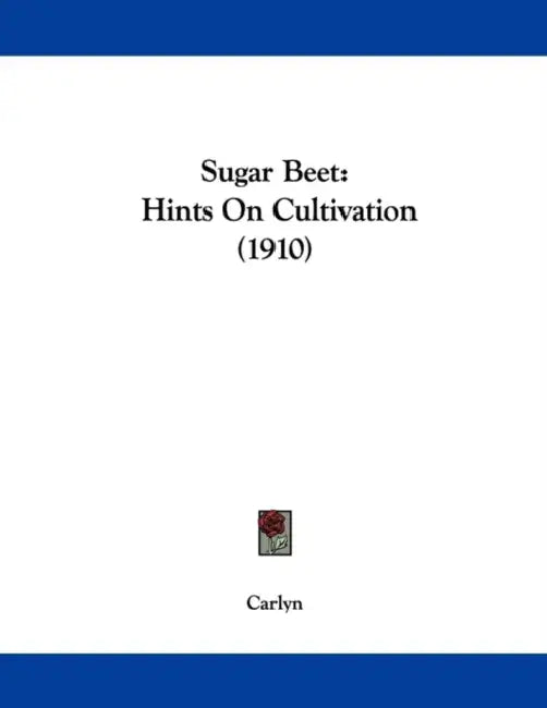 Sugar Beet: Hints On Cultivation (1910) by Carlyn