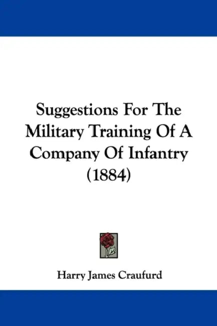 Suggestions For The Military Training Of A Company Of Infantry (1884) by Harry James Craufurd
