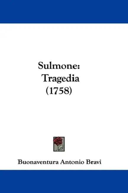 Sulmone: Tragedia (1758) by Buonaventura Antonio Bravi