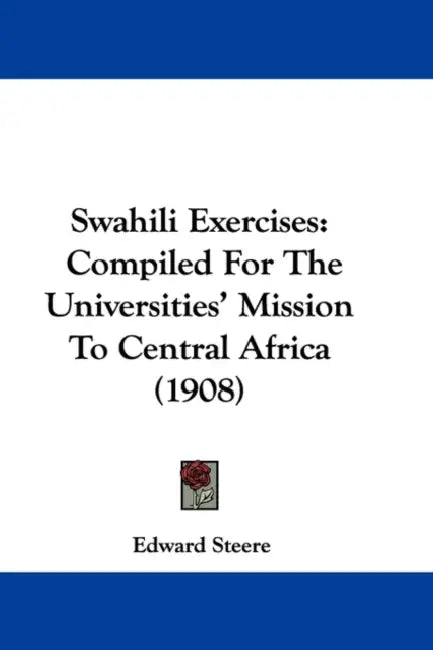 Swahili Exercises: Compiled For The Universities' Mission To Central Africa (1908) by Edward Steere