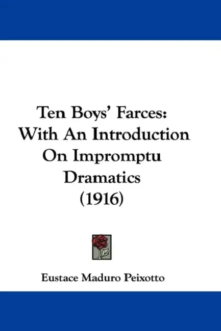 Ten Boys' Farces: With An Introduction On Impromptu Dramatics (1916) by Eustace Maduro Peixotto