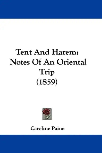 Tent And Harem: Notes Of An Oriental Trip (1859) by Caroline Paine
