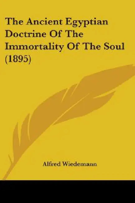 The Ancient Egyptian Doctrine Of The Immortality Of The Soul (1895) by Alfred Wiedemann