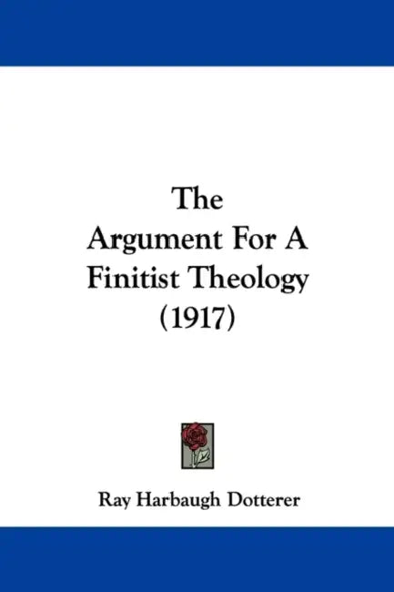 The Argument For A Finitist Theology (1917) by Ray Harbaugh Dotterer