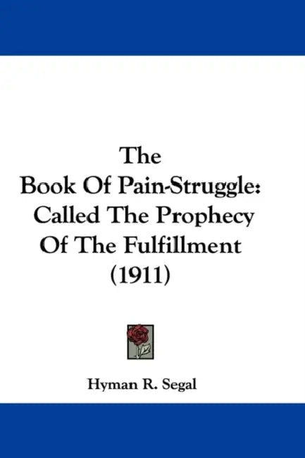 The Book Of Pain-Struggle: Called The Prophecy Of The Fulfillment (1911) by Hyman R. Segal