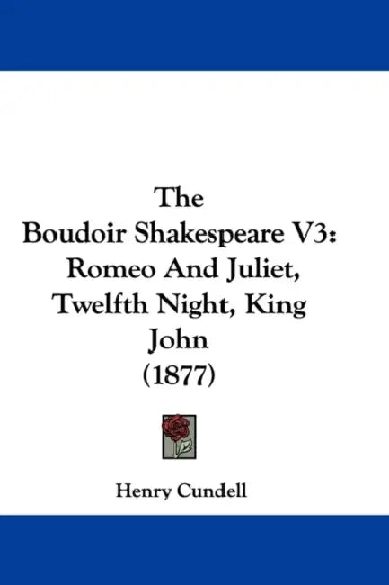 The Boudoir Shakespeare V3: Romeo And Juliet, Twelfth Night, King John (1877) by Henry Cundell