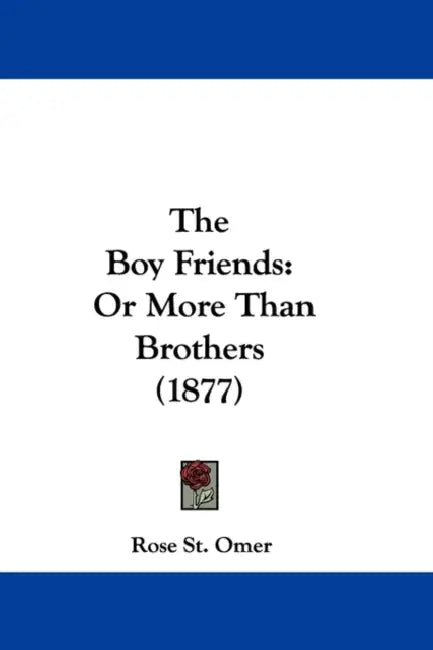 The Boy Friends: Or More Than Brothers (1877) by Rose St Omer