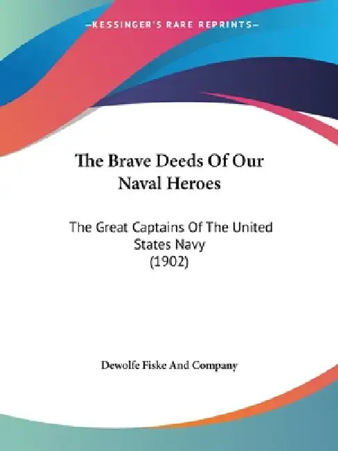 The Brave Deeds Of Our Naval Heroes: The Great Captains Of The United States Navy (1902) by DeWolfe Fiske and Company