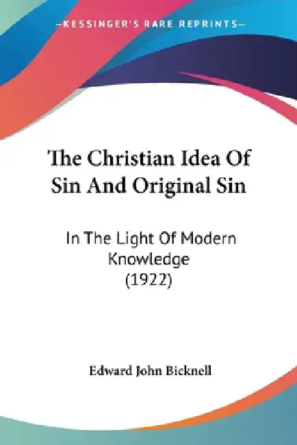 The Christian Idea Of Sin And Original Sin: In The Light Of Modern Knowledge (1922) by Edward John Bicknell