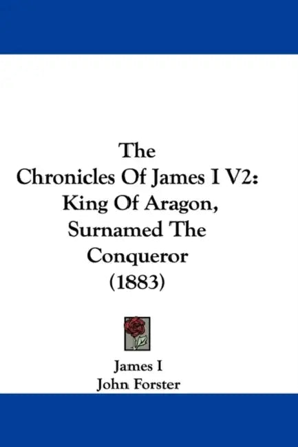 The Chronicles Of James I V2: King Of Aragon, Surnamed The Conqueror (1883) by James I, John Forster, Pascual De Gayangos