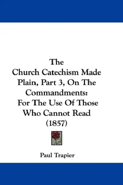 The Church Catechism Made Plain, Part 3, On The Commandments: For The Use Of Those Who Cannot Read (1857) by Paul Trapier