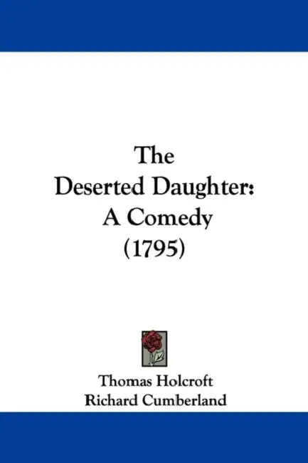 The Deserted Daughter: A Comedy (1795) by Thomas Holcroft, Richard Cumberland