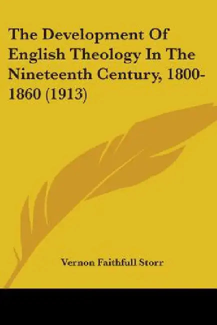 The Development Of English Theology In The Nineteenth Century, 1800-1860 (1913) by Vernon Faithfull Storr