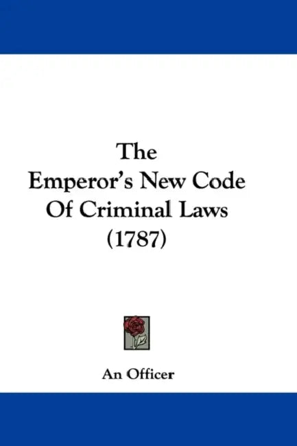 The Emperor's New Code Of Criminal Laws (1787) by An Officer