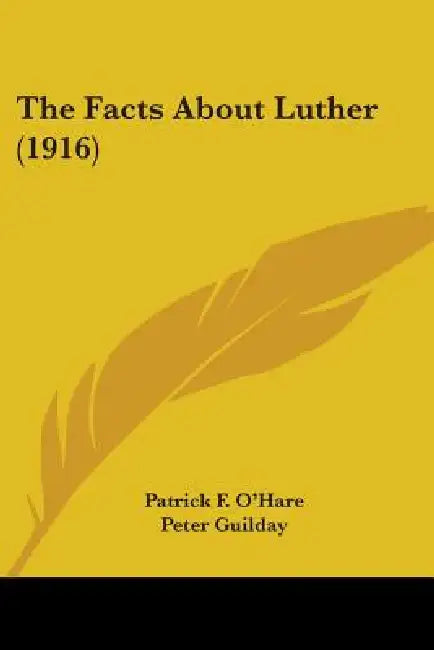 The Facts About Luther (1916) by Patrick F. O'Hare, Peter Guilday