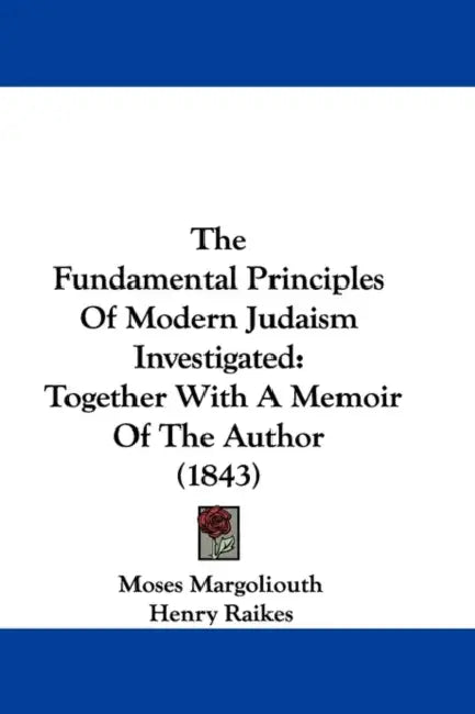 The Fundamental Principles Of Modern Judaism Investigated: Together With A Memoir Of The Author (1843) by Moses Margoliouth, Henry Raikes
