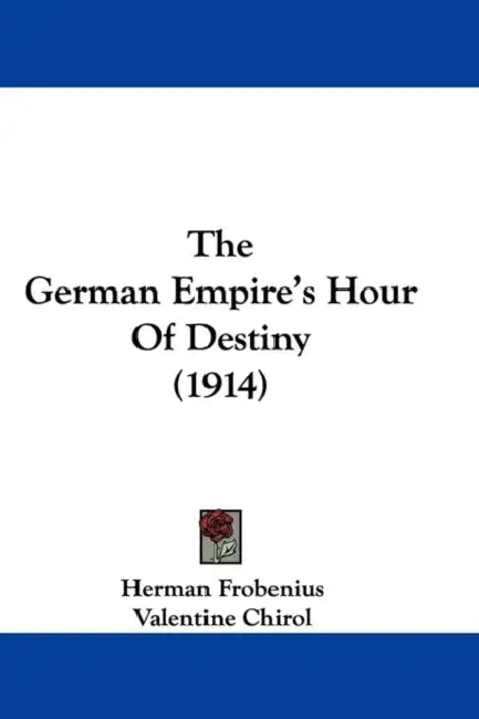 The German Empire's Hour Of Destiny (1914) by Herman Frobenius, Valentine Chirol