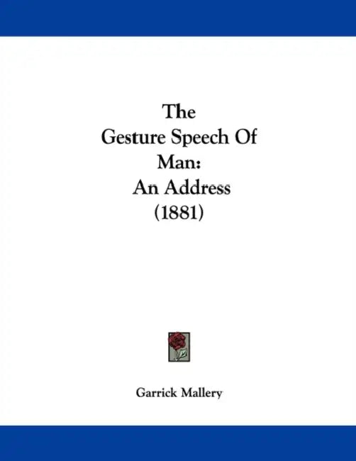 The Gesture Speech Of Man: An Address (1881) by Garrick Mallery