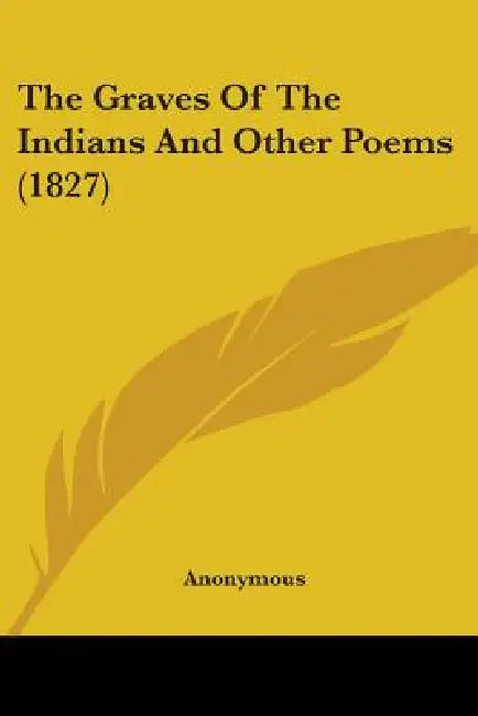 The Graves Of The Indians And Other Poems (1827) by Anonymous