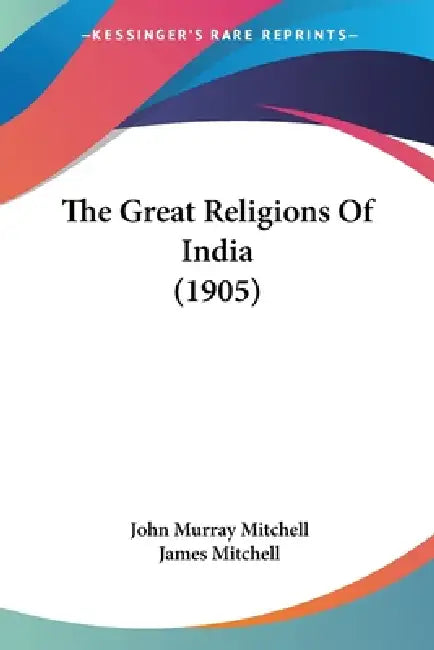 The Great Religions Of India (1905) by John Murray Mitchell, James Mitchell