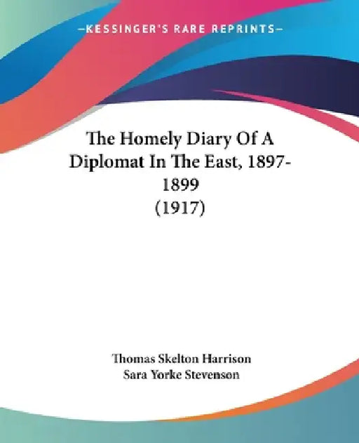 The Homely Diary Of A Diplomat In The East, 1897-1899 (1917) by Thomas Skelton Harrison, Sara Yorke Stevenson