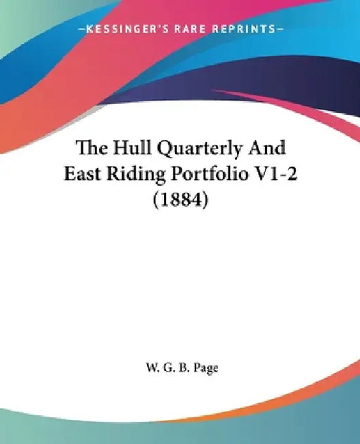 The Hull Quarterly And East Riding Portfolio V1-2 (1884) by W. G. B. Page