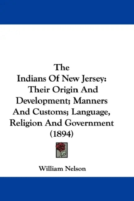 The Indians Of New Jersey: Their Origin And Development; Manners And Customs; Language, Religion And Government (1894) by William Nelson