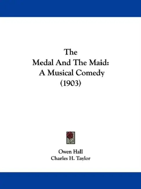 The Medal And The Maid: A Musical Comedy (1903) by Owen Hall, Charles H. Taylor, Sidney Jones