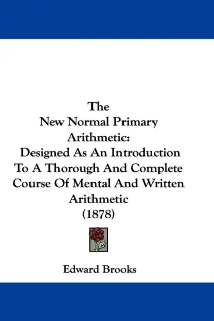The New Normal Primary Arithmetic: Designed As An Introduction To A Thorough And Complete Course Of Mental And Written Arithmetic (1878) by Edward Brooks