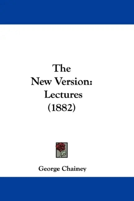 The New Version: Lectures (1882) by George Chainey
