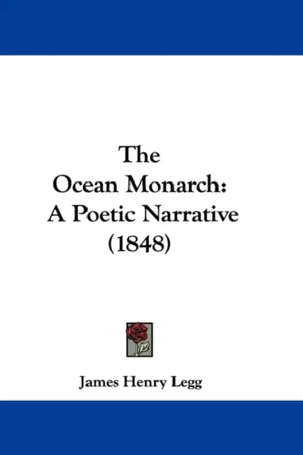The Ocean Monarch: A Poetic Narrative (1848) by James Henry Legg