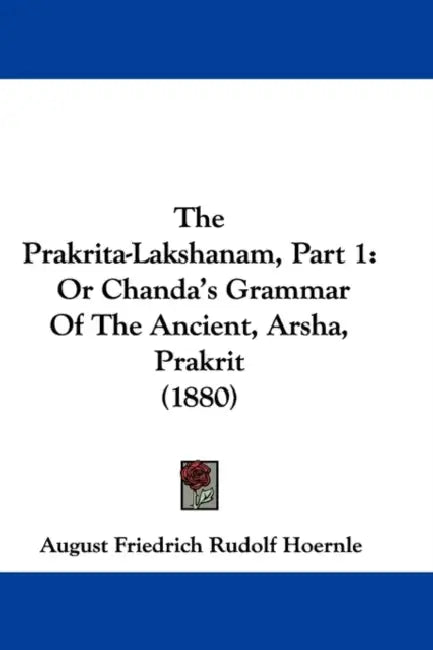 The Prakrita-Lakshanam, Part 1: Or Chanda's Grammar Of The Ancient, Arsha, Prakrit (1880) by August Friedrich Rudolf Hoernle