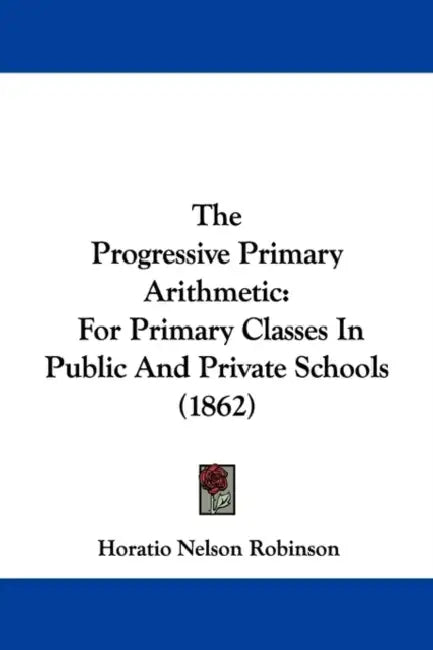 The Progressive Primary Arithmetic: For Primary Classes In Public And Private Schools (1862) by Horatio Nelson Robinson