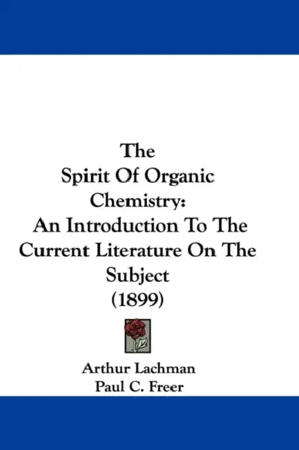 The Spirit Of Organic Chemistry: An Introduction To The Current Literature On The Subject (1899) by Arthur Lachman, Paul C. Freer